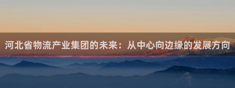 超凡国际注册：河北省物流产业集团的未